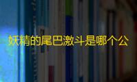 妖精的尾巴激斗是哪个公司的